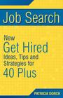Job Search: New Get Hired Ideas, Tips and Strategies for 40 Plus By Patricia Dorch Cover Image