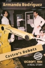 Castro's Robots: EICISOFT 1984, A Real Story By Armando Rodriguez Cover Image