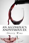 An Alcoholic's Anonymous Ex By Marco Serido (Illustrator), Sherry Wine Cover Image