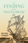 The Finding of the Mayflower;With the Essay 'The Myth of the Mayflower' by G. K. Chesterton By Rendel Harris, G. K. Chesterton (Essay by) Cover Image