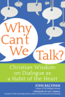 Why Can't We Talk?: Christian Wisdom on Dialogue as a Habit of the Heart By John Backman, Kay Lindahl (Foreword by) Cover Image