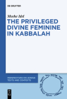 The Privileged Divine Feminine in Kabbalah (Perspectives on Jewish Texts and Contexts #10) Cover Image