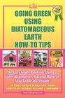 Going Green Using Diatomaceous Earth: How-To Tips: An Easy Guide Book Using a Safer Alternative, Natural Mineral Insecticide: For Homes, Gardens, Anim By Tui Rose Cover Image