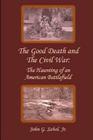 The Good Death and the Civil War: The Haunting of an American Battlefield By John G. Sabol Jr Cover Image
