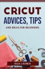 Cricut Advices, Tips and Ideas for Beginners Cover Image