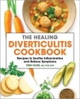 The Healing Diverticulitis Cookbook: Recipes to Soothe Inflammation and Relieve Symptoms By Terri Ward Cover Image