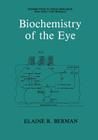 Biochemistry of the Eye (Perspectives in Vision Research) By Elaine R. Berman Cover Image