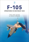 F-105: Operations in Southeast Asia By Theo Van Geffen Cover Image