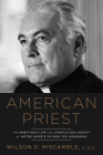 American Priest: The Ambitious Life and Conflicted Legacy of Notre Dame's Father Ted Hesburgh By Wilson D. Miscamble, C.S.C. Cover Image