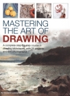 Mastering the Art of Drawing: A Complete Step-By-Step Course in Drawing Techniques, with 25 Projects and 800 Photographs By Ian Sidaway, Sarah Hoggett Cover Image