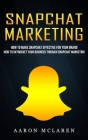 Snapchat Marketing: How to Make Snapchat Effective for Your Brand (How to Skyrocket Your Business Through Snapchat Marketing) Cover Image