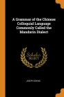 A Grammar of the Chinese Colloquial Language Commonly Called the Mandarin Dialect By Joseph Edkins Cover Image