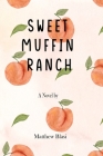 Sweet Muffin Ranch By Matthew Blasi Cover Image