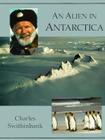 Alien in Antarctica: The American Geographical Society's Around the World By Charles Heatwole, Charles Swithinbank Cover Image