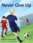 Never Give Up By Kathryn Pascarella, Nikki Lamountain (Illustrator) Cover Image