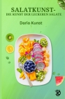 Salatkunst: Die Kunst der leckeren Salate By Dario Kunst Cover Image