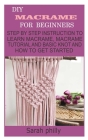 DIY Macrame for Beginners: Step by Step Instruction to Learn Macrame, Macrame Tutorials and Basic Knot and How to Get Started Cover Image