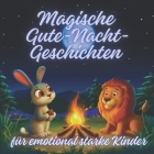 Magische Gute-Nacht-Geschichten für emotional starke Kinder: Inspirierende Geschichten mit einer Moral für Kinder ab 3 Jahren über innere Stärke, Selb Cover Image