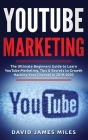 YouTube Marketing: The Ultimate Beginners Guide to Learn YouTube Marketing, Tips & Secrets to Growth Hacking Your Channel in 2019-2020 By David James Miles Cover Image