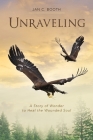 Unraveling: A Story of Wonder to Heal the Wounded Soul By Jan C. Booth Cover Image
