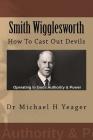 Smith Wigglesworth: How To Cast Out Devils By Michael H. Yeager Cover Image
