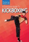 A Complete Guide to Kickboxing (Mastering Martial Arts) By Stefano Di Marino Cover Image