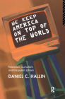 We Keep America on Top of the World: Television Journalism and the Public Sphere (Communication and Society) By Daniel Hallin Cover Image