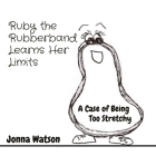 Ruby the Rubberband Learns Her Limits: A Case of Being Too Stretchy By Jonna Watson, Jonna Watson (Illustrator) Cover Image