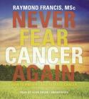 Never Fear Cancer Again: How to Prevent and Reverse Cancer By Raymond Francis Msc, Alan Sklar (Read by), Harvey Diamond (Foreword by) Cover Image