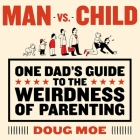 Man vs. Child Lib/E: One Dad's Guide to the Weirdness of Parenting By Doug Moe, Doug Moe (Read by) Cover Image