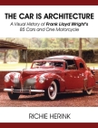 The Car Is Architecture - A Visual History of Frank Lloyd Wright's 85 Cars and One Motorcycle By Richie Herink Cover Image