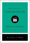Becoming a Film Producer (Masters at Work) By Boris Kachka Cover Image