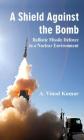 A Shield Against the Bomb: Ballistic Missile Defence in a Nuclear Environment By A. Vinod Kumar Cover Image