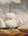 Collecting and Studying Ship Portraits By James Shuttleworth Cover Image