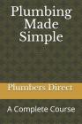 Plumbing Made Simple: A Complete Course By Plumbers Direct Fonesnet Cover Image