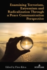 Examining Terrorism, Extremism and Radicalization Through a Peace Communication Perspective By Flora Khoo (Editor) Cover Image