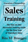 Vacation Ownership Sales Training: The One-On-One Successful Training Guide for the First Year of Timeshare Sales Cover Image