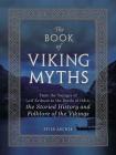 The Book of Viking Myths: From the Voyages of Leif Erikson to the Deeds of Odin, the Storied History and Folklore of the Vikings Cover Image