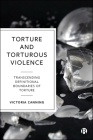 Torture and Torturous Violence: Transcending Definitional Boundaries of Torture By Victoria Canning Cover Image