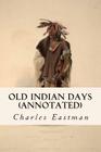 Old Indian Days (annotated) By Charles Eastman Cover Image