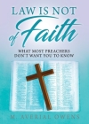 Law Is Not of Faith: What Most Preachers Don't Want You to Know Cover Image