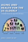 Aging and Health for the US Elderly: A Health Primer for Ages 60 to 90 Years By Harold L. Kennedy, MD Cover Image