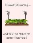 I Grow My Own Veg... and Yes That Makes Me Better Than You: Customized Notebook By Inwriting Wetrust Cover Image