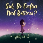 God, Do Fireflies Need Batteries? By Ashley Stover Cover Image