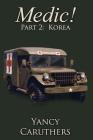 Medic!: Part 2: Korea By Yancy Wade Caruthers Cover Image