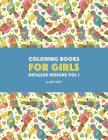 Coloring Books For Girls: Detailed Designs Vol 1: Advanced Coloring Pages For Older Girls & Teenagers; Zendoodle Flowers, Birds, Butterflies, He Cover Image
