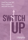 Switch Up: Unveil Your Inner Self, Boost Confidence, and Crush Your Goals By Lilylightss Cover Image
