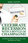 Celebrate Recession with a Bottle of Champagne!: An Effective Guide on How to Earn while Businesses are Falling By Marc Foster Cover Image
