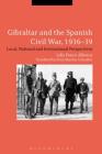 Gibraltar and the Spanish Civil War, 1936-39: Local, National and International Perspectives By Julio Ponce Alberca, Irene Sánchez González (Translator) Cover Image