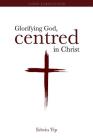 Glorifying God, Centred in Christ By Edwin Yip Cover Image